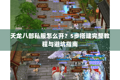 天龙八部私服怎么开？5步搭建完整教程与避坑指南