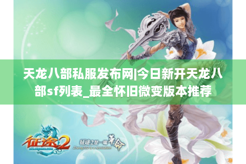 天龙八部私服发布网|今日新开天龙八部sf列表_最全怀旧微变版本推荐
