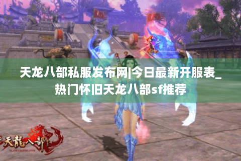 天龙八部私服发布网|今日最新开服表_热门怀旧天龙八部sf推荐 天龙八部私服发布网|今日最新开服表_热门怀旧天龙八部sf推荐