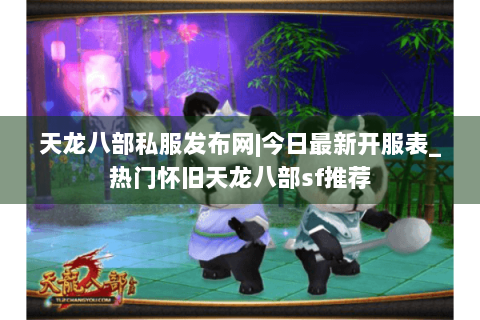 天龙八部私服发布网|今日最新开服表_热门怀旧天龙八部sf推荐 天龙八部私服发布网|今日最新开服表_热门怀旧天龙八部sf推荐