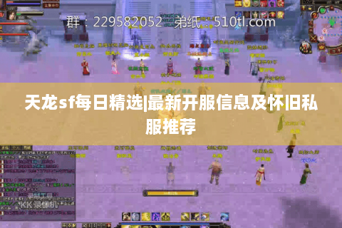 天龙sf每日精选|最新开服信息及怀旧私服推荐