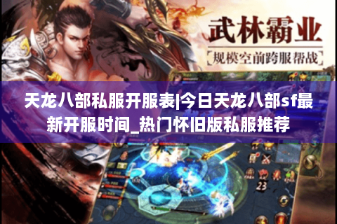 天龙八部私服开服表|今日天龙八部sf最新开服时间_热门怀旧版私服推荐 天龙八部私服开服表|今日天龙八部sf最新开服时间_热门怀旧版私服推荐