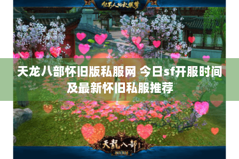 天龙八部怀旧版私服网 今日sf开服时间及最新怀旧私服推荐 天龙八部怀旧版私服网 今日sf开服时间及最新怀旧私服推荐