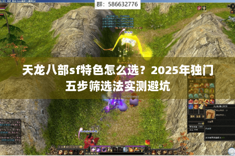 天龙八部sf特色怎么选?2025年独门五步筛选法实测避坑 天龙八部sf特色怎么选?2025年独门五步筛选法实测避坑