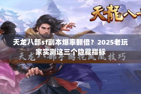 天龙八部sf副本爆率翻倍？2025老玩家实测这三个隐藏指标