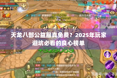 天龙八部公益服真免费？2025年玩家避坑必看的良心榜单