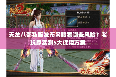 天龙八部私服发布网暗藏哪些风险?老玩家实测5大保障方案 天龙八部私服发布网暗藏哪些风险?老玩家实测5大保障方案