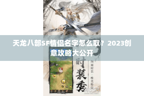 天龙八部SF情侣名字怎么取？2023创意攻略大公开