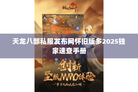 天龙八部私服发布网怀旧版多2025独家速查手册