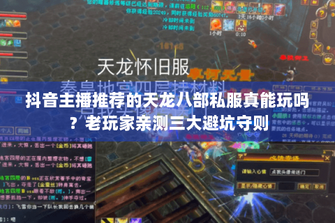 抖音主播推荐的天龙八部私服真能玩吗?老玩家亲测三大避坑守则 抖音主播推荐的天龙八部私服真能玩吗?老玩家亲测三大避坑守则