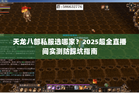 天龙八部私服选哪家?2025超全直播间实测防踩坑指南 天龙八部私服选哪家?2025超全直播间实测防踩坑指南
