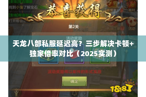 天龙八部私服延迟高?三步解决卡顿+独家倍率对比(2025实测) 天龙八部私服延迟高?三步解决卡顿+独家倍率对比(2025实测)