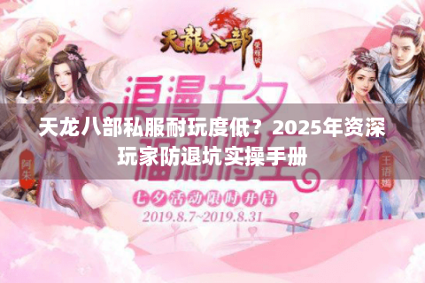天龙八部私服耐玩度低?2025年资深玩家防退坑实操手册 天龙八部私服耐玩度低?2025年资深玩家防退坑实操手册