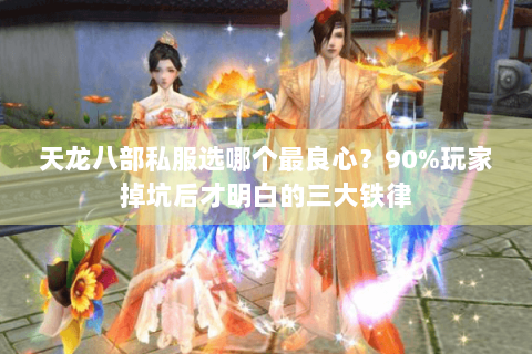 天龙八部私服选哪个最良心?90%玩家掉坑后才明白的三大铁律 天龙八部私服选哪个最良心?90%玩家掉坑后才明白的三大铁律