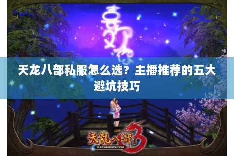 天龙八部私服怎么选?主播推荐的五大避坑技巧 天龙八部私服怎么选?主播推荐的五大避坑技巧