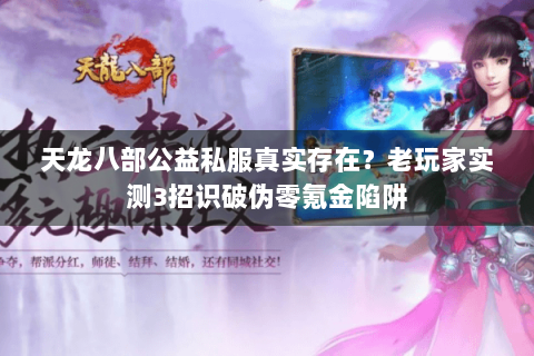 天龙八部公益私服真实存在？老玩家实测3招识破伪零氪金陷阱