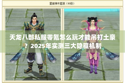 天龙八部私服零氪怎么玩才能吊打土豪？2025年实测三大隐藏机制