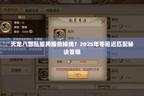 天龙八部私服跨服总掉线？2025年零延迟匹配秘诀首曝