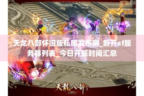 天龙八部怀旧版私服发布网_新开sf服务器列表_今日开服时间汇总 天龙八部怀旧版私服发布网_新开sf服务器列表_今日开服时间汇总