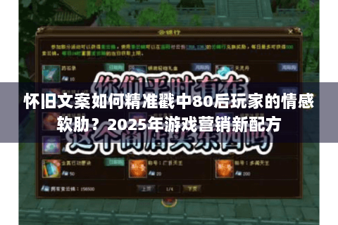 怀旧文案如何精准戳中80后玩家的情感软肋?2025年游戏营销新配方 怀旧文案如何精准戳中80后玩家的情感软肋?2025年游戏营销新配方