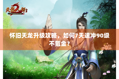 怀旧天龙升级攻略，如何7天速冲90级不氪金？