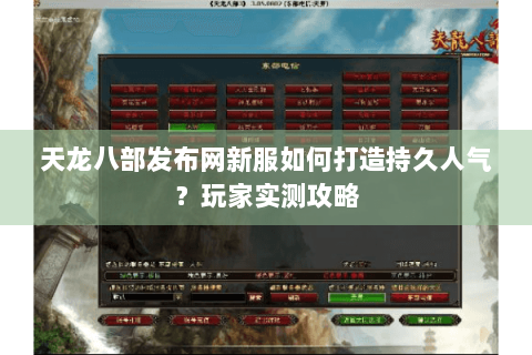 天龙八部发布网新服如何打造持久人气？玩家实测攻略