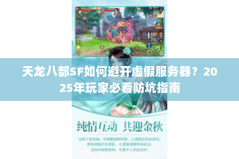 天龙八部SF如何避开虚假服务器?2025年玩家必看防坑指南 天龙八部SF如何避开虚假服务器?2025年玩家必看防坑指南