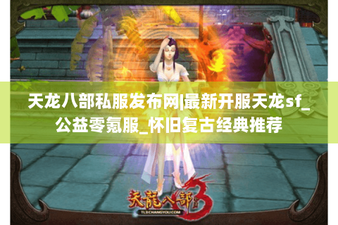 天龙八部私服发布网|最新开服天龙sf_公益零氪服_怀旧复古经典推荐 天龙八部私服发布网|最新开服天龙sf_公益零氪服_怀旧复古经典推荐