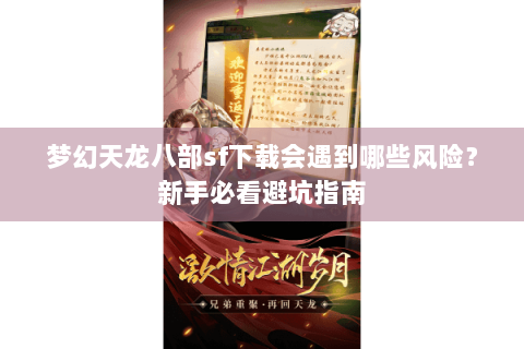 梦幻天龙八部sf下载会遇到哪些风险?新手必看避坑指南 梦幻天龙八部sf下载会遇到哪些风险?新手必看避坑指南