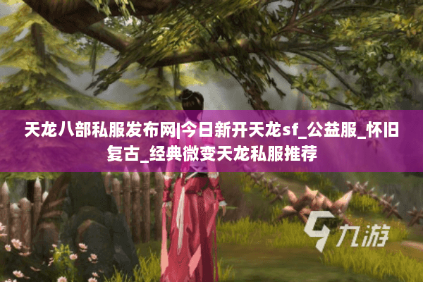 天龙八部私服发布网|今日新开天龙sf_公益服_怀旧复古_经典微变天龙私服推荐 天龙八部私服发布网|今日新开天龙sf_公益服_怀旧复古_经典微变天龙私服推荐