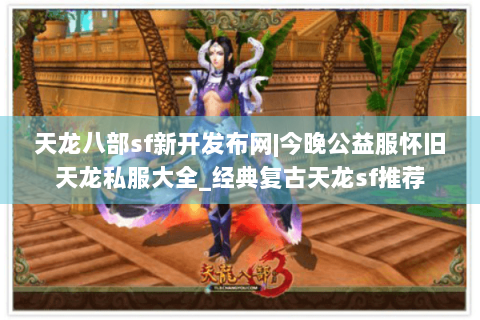 天龙八部sf新开发布网|今晚公益服怀旧天龙私服大全_经典复古天龙sf推荐 天龙八部sf新开发布网|今晚公益服怀旧天龙私服大全_经典复古天龙sf推荐