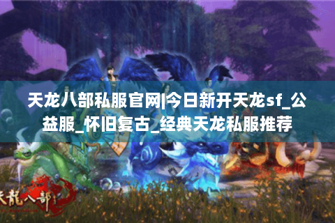 天龙八部私服官网|今日新开天龙sf_公益服_怀旧复古_经典天龙私服推荐