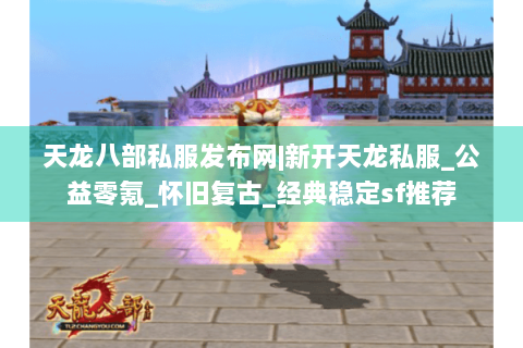 天龙八部私服发布网|新开天龙私服_公益零氪_怀旧复古_经典稳定sf推荐 天龙八部私服发布网|新开天龙私服_公益零氪_怀旧复古_经典稳定sf推荐