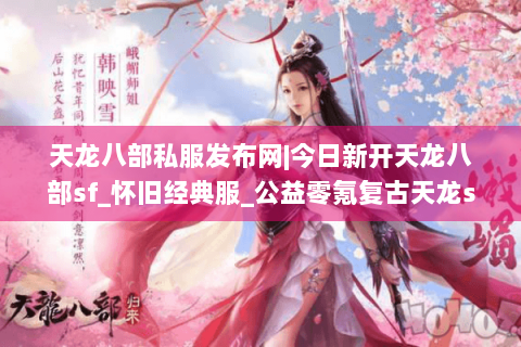 天龙八部私服发布网|今日新开天龙八部sf_怀旧经典服_公益零氪复古天龙sf推荐 天龙八部私服发布网|今日新开天龙八部sf_怀旧经典服_公益零氪复古天龙sf推荐