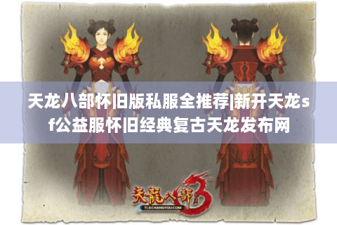 天龙八部怀旧版私服全推荐|新开天龙sf公益服怀旧经典复古天龙发布网