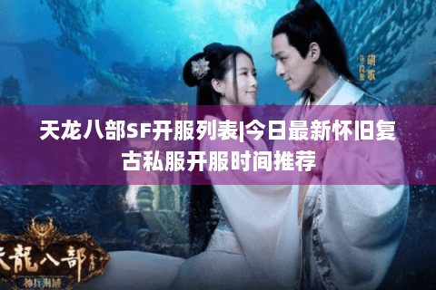 天龙八部SF开服列表|今日最新怀旧复古私服开服时间推荐