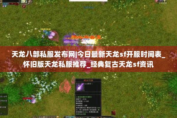 天龙八部私服发布网|今日最新天龙sf开服时间表_怀旧版天龙私服推荐_经典复古天龙sf资讯