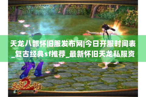 天龙八部怀旧服发布网|今日开服时间表_复古经典sf推荐_最新怀旧天龙私服资讯 天龙八部怀旧服发布网|今日开服时间表_复古经典sf推荐_最新怀旧天龙私服资讯