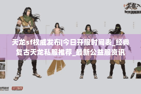 天龙sf权威发布|今日开服时间表_经典复古天龙私服推荐_最新公益服资讯