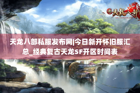 天龙八部私服发布网|今日新开怀旧服汇总_经典复古天龙SF开区时间表