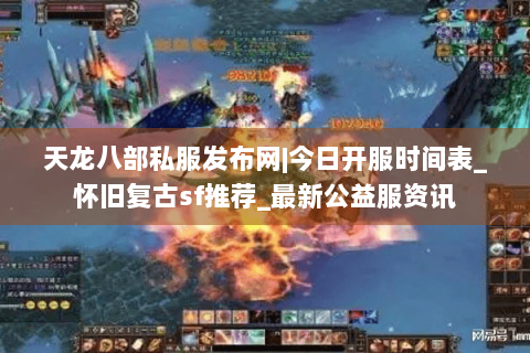 天龙八部私服发布网|今日开服时间表_怀旧复古sf推荐_最新公益服资讯