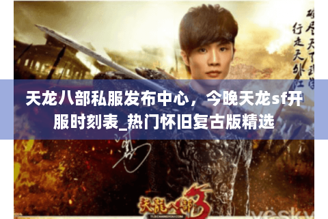 天龙八部私服发布中心,今晚天龙sf开服时刻表_热门怀旧复古版精选 天龙八部私服发布中心,今晚天龙sf开服时刻表_热门怀旧复古版精选