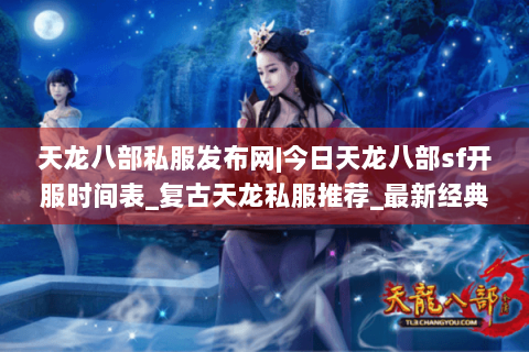 天龙八部私服发布网|今日天龙八部sf开服时间表_复古天龙私服推荐_最新经典怀旧天龙sf资讯