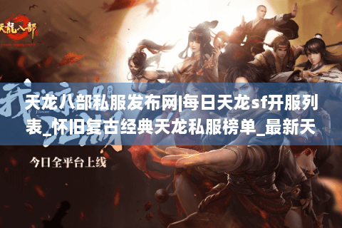 天龙八部私服发布网|每日天龙sf开服列表_怀旧复古经典天龙私服榜单_最新天龙八部sf资讯