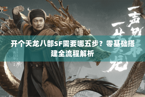 开个天龙八部SF需要哪五步?零基础搭建全流程解析 开个天龙八部SF需要哪五步?零基础搭建全流程解析