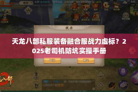 天龙八部私服装备融合服战力虚标?2025老司机防坑实操手册 天龙八部私服装备融合服战力虚标?2025老司机防坑实操手册