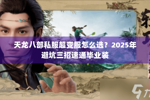 天龙八部私服超变服怎么选?2025年避坑三招速通毕业装 天龙八部私服超变服怎么选?2025年避坑三招速通毕业装
