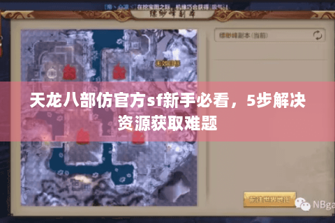 天龙八部仿官方sf新手必看,5步解决资源获取难题 天龙八部仿官方sf新手必看,5步解决资源获取难题