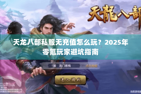 天龙八部私服无充值怎么玩?2025年零氪玩家避坑指南 天龙八部私服无充值怎么玩?2025年零氪玩家避坑指南