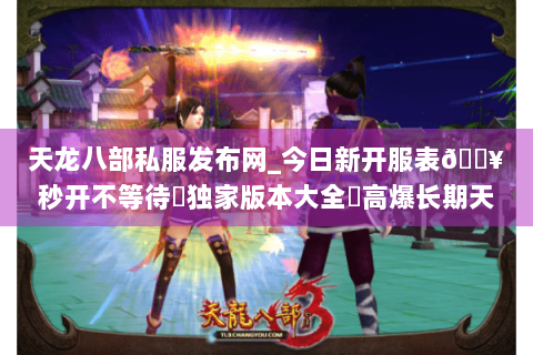 天龙八部私服发布网_今日新开服表🔥秒开不等待▷独家版本大全◁高爆长期天龙sf推荐 天龙八部私服发布网_今日新开服表🔥秒开不等待▷独家版本大全◁高爆长期天龙sf推荐